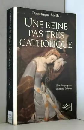 Couverture du produit · UNE REINE PAS TRES CATHOLIQUE. Anne Boleyn, Une biographie