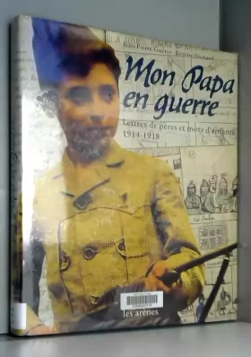 Couverture du produit · Mon Papa en guerre : Lettres de pères et mots d'enfants, 1914-1918