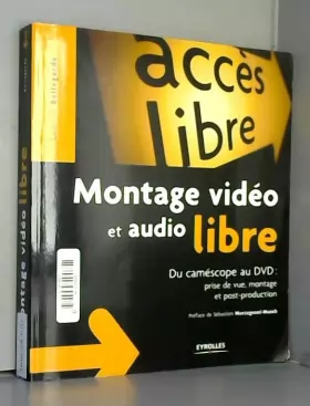 Couverture du produit · Montage vidéo et audio libre: Du camescope au DVD: Prise de vue, montage, post-production