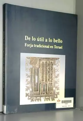 Couverture du produit · De lo útil a lo bello : forja tradicional en Teruel [Paperback] [Sep 01, 1993] Museo Provincial de Teruel