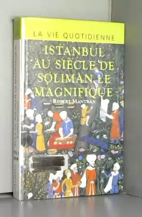 Couverture du produit · la vie quotidienne, istanbul au siècle de Soliman Le Magnifique