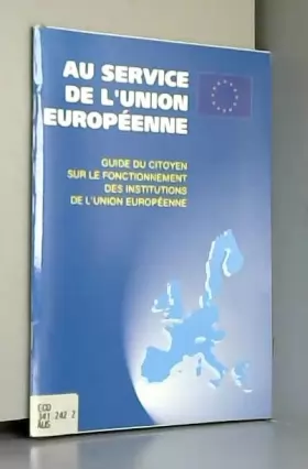 Couverture du produit · Au service de l'Union européenne : Guide du citoyen sur le fonctionnement des institutions de l'Union européenne