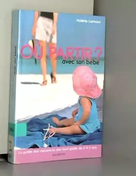Couverture du produit · Où partir avec son bébé ? : Le guide des vacances des tout-petits de 0 à 3 ans