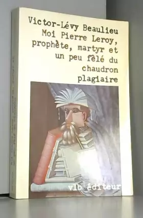 Couverture du produit · Moi, Pierre Leroy, prophete, martyr et un peu fele du chaudron plagiaire (French Edition)