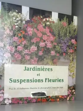 Couverture du produit · Jardinières et suspensions fleuries. Plus de 30 réalisations illustrées de photographies, étape par étape