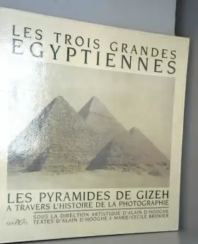 Couverture du produit · LES TROIS GRANDES EGYPTIENNES. Les pyramides de Gizeh à travers l'histoire de la photographie