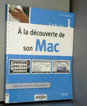 Couverture du produit · A la découverte de son Mac : Cahier 1, Spécial grand débutant !