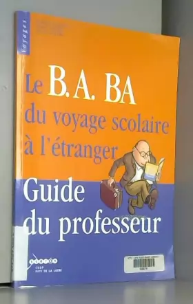 Couverture du produit · Le B.A. BA du voyage scolaire à l'étranger : Guide du professeur