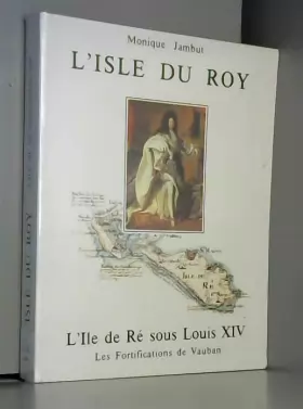 Couverture du produit · L'Isle du Roy. L'île de Ré sous Louis XIII. De la Réforme aux guerres de religion. [Et] L'île de Ré sous Louis XIV. Les fortifi