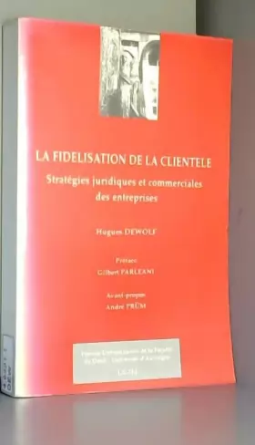 Couverture du produit · LA FIDELISATION DE LA CLIENTELE. Stratégies juridiques et commerciales des entreprises de Hugues Dewolf (9 juillet 1999) Broché