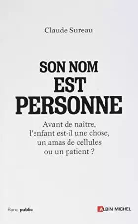 Couverture du produit · Son nom est personne: Avant de naître, l'enfant est-il une chose, un amas de cellules ou un patient