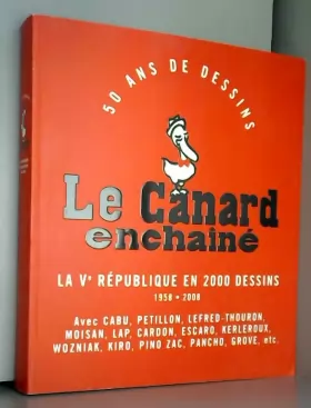 Couverture du produit · Le Canard Enchaîné. 50 ans de dessins. La Ve république en 2000 dessins. 1958-2008