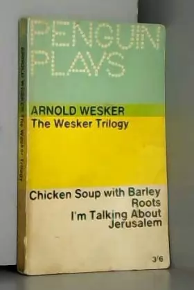 Couverture du produit · The Wesker Trilogy Chicken Soup with Barley...roots...I'm Talking About Jerusalem (penguin plays)
