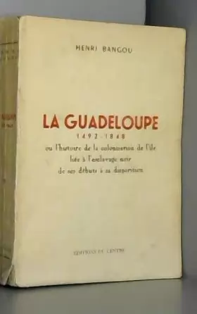 Couverture du produit · Henri Bangou. La Guadeloupe : 1492-1848, ou l'Histoire de la colonisation de l'île liée à l'esclavage noir de ses débuts à sa d