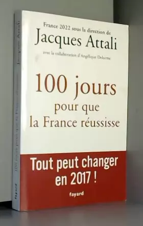 Couverture du produit · 100 jours pour que la France réussisse: Tout peut changer en 2017 !