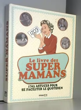 Couverture du produit · Le livre des super mamans: 1703 astuces pour se faciliter le quotidien