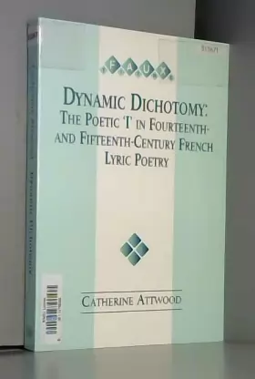 Couverture du produit · Dynamic Dichotomy: The Poetic I in Fourteenth and Fifteenth-century French Lyric Poetry
