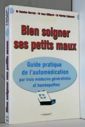 Couverture du produit · Bien soigner ses petits maux : Guide pratique de l'automédication par trois médecins généralistes et homéopathes