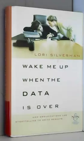Couverture du produit · Wake Me Up When the Data is Over: How Organizations Use Stories to Drive Results