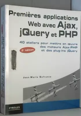 Couverture du produit · Premières applications Web avec Ajax, jQuery et PHP : 40 Ateliers pour mettre en oeuvre des moteurs Ajax-PHP et des plug-ins jQ