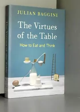 Couverture du produit · The Virtues of the Table: How to Eat and Think