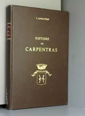 Couverture du produit · Histoire de Carpentras, ancienne capitale du Comté-Venaissin, par J. Liabastres