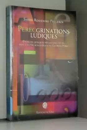 Couverture du produit · Perecgrinations ludiques : étude de quelques mécanismes du jeu dans l'oeuvre romanesque de Georges Pérec