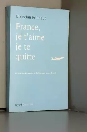 Couverture du produit · France, je t'aime je te quitte. Ce que les Français de l'étranger nous disent.