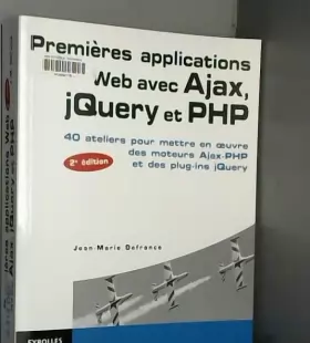 Couverture du produit · Premières applications Web avec Ajax, jQuery et PHP : 40 Ateliers pour mettre en oeuvre des moteurs Ajax-PHP et des plug-ins jQ