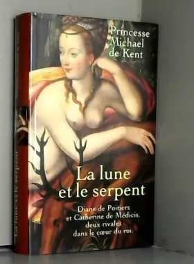 Couverture du produit · La lune et le serpent : Diane de Poitiers et Catherine de Médicis, deux rivales dans le coeur du roi
