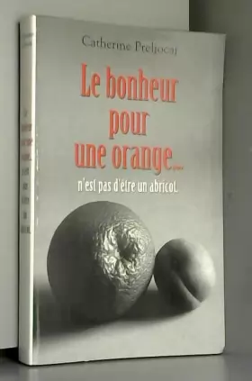 Couverture du produit · Le Bonheur pour une orange... n'est pas d'être un abricot.