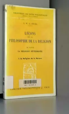 Couverture du produit · Lecons sur la philosophe de la religion, II ème partie: la religion determinee 1. la religion de la nature