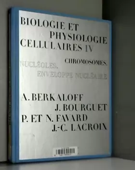 Couverture du produit · Biologie et Physiologie Cellulaires. TOME 4 : Chromosomes, Nucléoles, Enveloppe nucléaire.