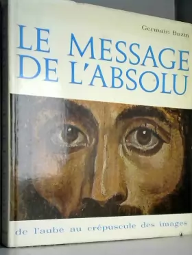 Couverture du produit · LE MESSAGE DE L'ABSOLU.DE L'AUBE AU CREPUSCULE DES IMAGES.