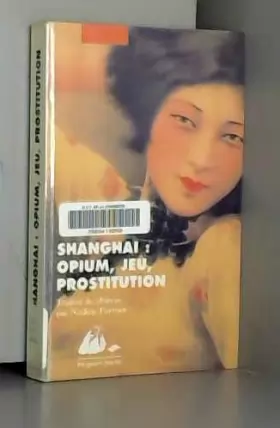 Couverture du produit · Shanghai : opium, jeu, prostitution