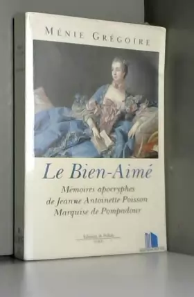 Couverture du produit · Le bien-aimé : Mémoires apocryphes de Jeanne Antoinette Poisson , Marquise de Pompadour