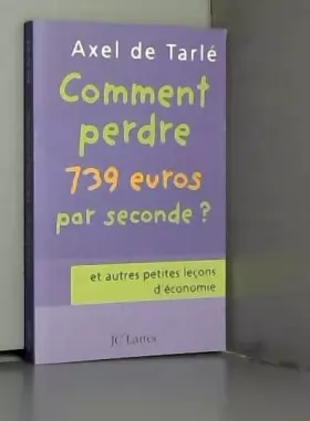 Couverture du produit · Comment perdre 739 euros par seconde ? ... et autres petites leçons d'économie