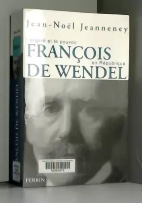 Couverture du produit · François de Wendel en République: L'argent et le pouvoir 1914-1940
