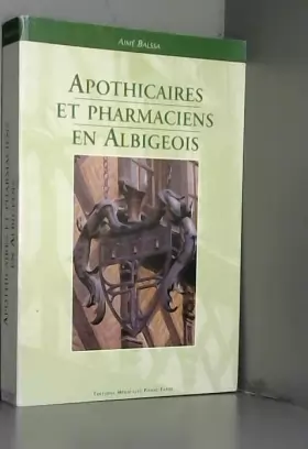 Couverture du produit · Apothicaires et pharmaciens en Albigeois : Du Moyen âge à 1900