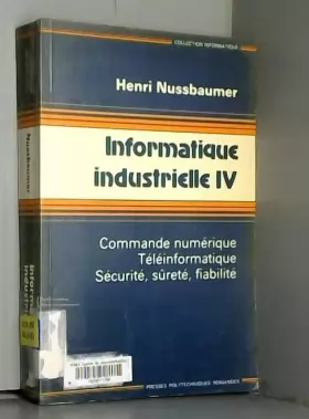 Couverture du produit · Informatique industrielle, tome 4. Commande numérique, téléinformatique, sécurité, sûreté, fiabilité