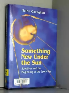 Couverture du produit · SOMETHING NEW UNDER THE SUN. : Satellites and the beginning of the space age