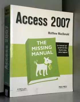 Couverture du produit · Access 2007 - The Missing Manual: Le manuel qui aurait dû être fourni avec votre logiciel