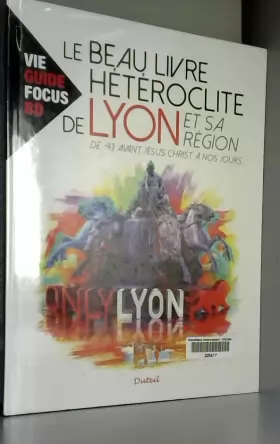 Couverture du produit · Le beau livre hétéroclite de Lyon et sa région -43 av J.C à nos jours