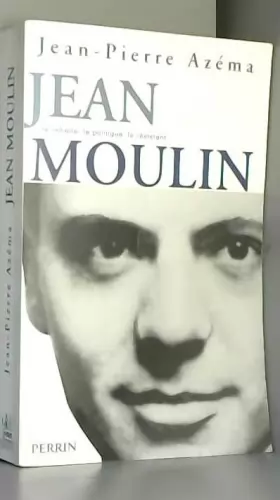 Couverture du produit · Jean Moulin : Le politique, le rebelle, le résistant