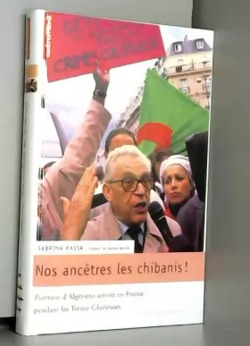 Couverture du produit · Nos ancêtres les Chibanis ! : Portraits d'Algériens arrivés en France pendant les Trente Glorieuses