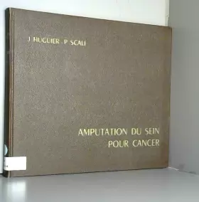Couverture du produit · Jacques Huguier,... et Pierre Scali,... Atlas de technique opératoire, amputation du sein pour cancer
