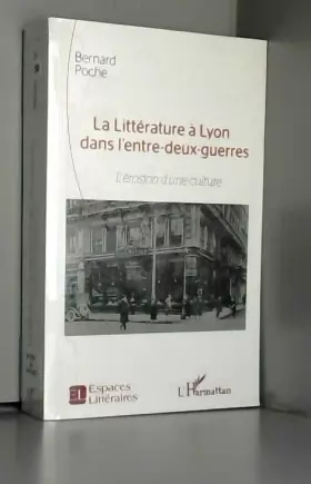 Couverture du produit · La Littérature à Lyon dans l'entre-deux-guerres: L'érosion D'une Culture