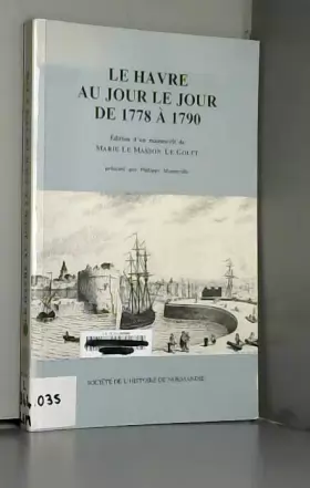 Couverture du produit · Le Havre au jour le jour de 1778 à 1790 : édition du manuscrit Annales depuis 1778 de Marie Le Masson Le Golft (Société de l'hi