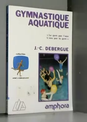 Couverture du produit · Gymnastique aquatique.  La gym par l'eau, l'eau par la gym