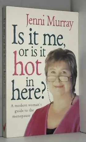 Couverture du produit · Is It Me Or Is It Hot In Here?: A modern woman's guide to the menopause